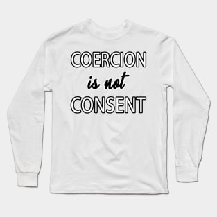 Coercion is not Consent Long Sleeve T-Shirt